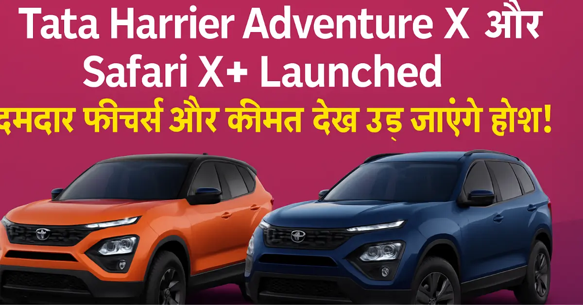 Tata Harrier Adventure X और Safari X+ Launched – दमदार फीचर्स और कीमत देख उड़ जाएंगे होश!