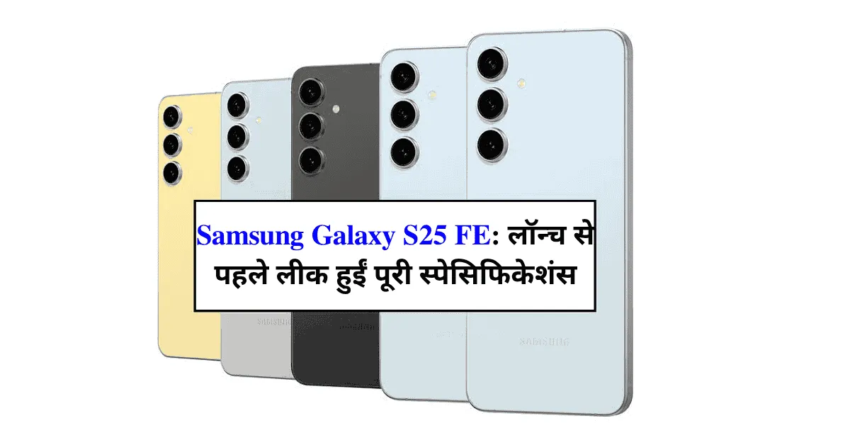 Samsung Galaxy S25 FE की पूरी Specs Leak! धमाकेदार फीचर्स से भरा होगा ये Phone