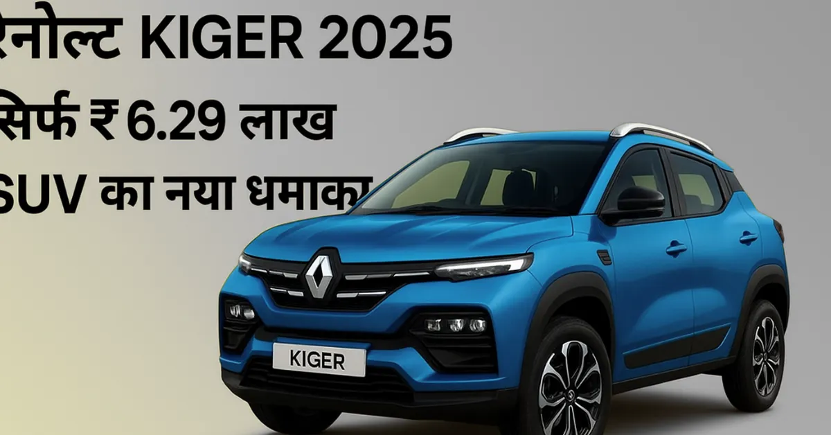 Renault Kiger 2025: सिर्फ ₹6.29 लाख में SUV का नया धमाका